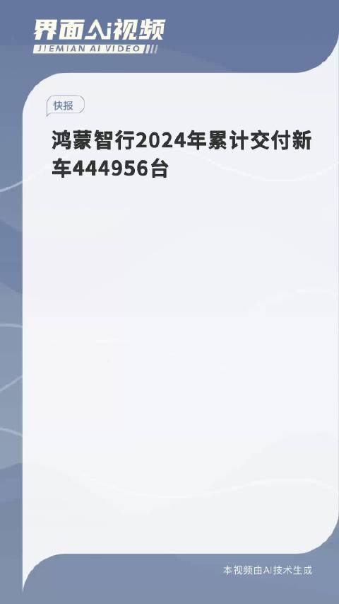 鸿蒙智行2024年累计交付新车444956台|界面新闻 · 快讯